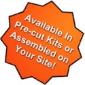 Available in Pre-Cut Kits or Assembled on Your Site